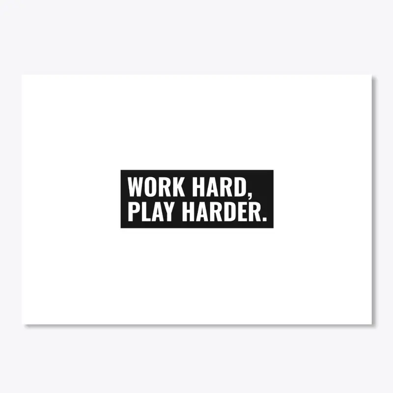 Work Hard Play Harder